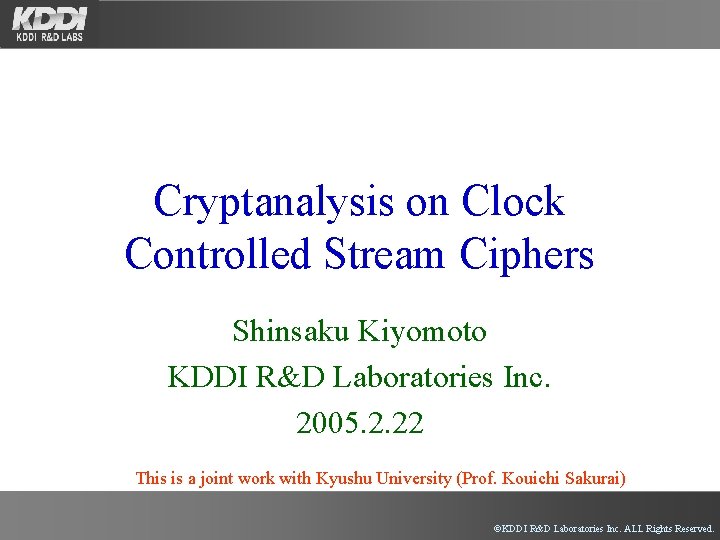 Cryptanalysis on Clock Controlled Stream Ciphers Shinsaku Kiyomoto KDDI R&D Laboratories Inc. 2005. 2.