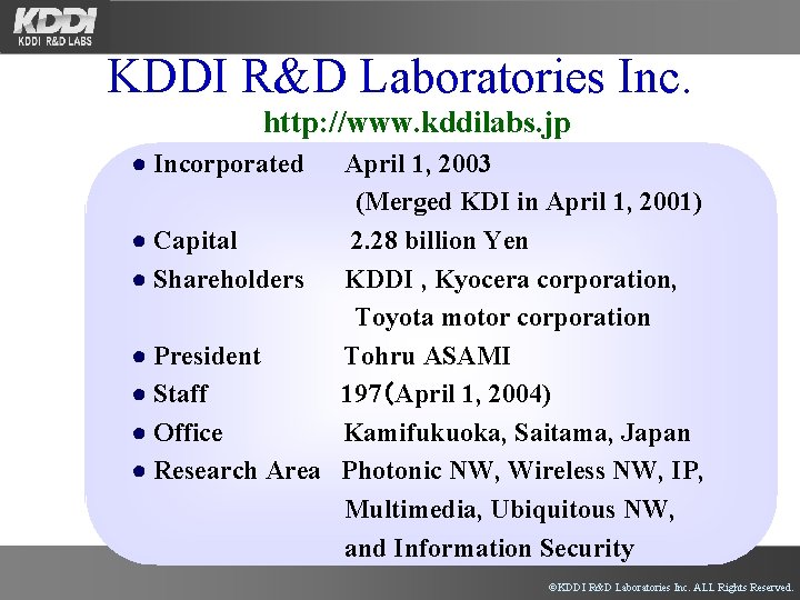 KDDI R&D Laboratories Inc. http: //www. kddilabs. jp ● Incorporated April 1, 2003 　　　　　　(Merged