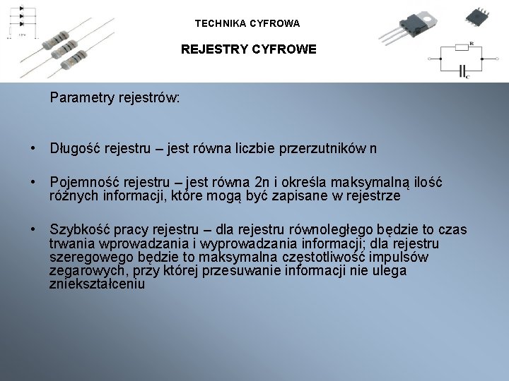 TECHNIKA CYFROWA REJESTRY CYFROWE Parametry rejestrów: • Długość rejestru – jest równa liczbie przerzutników