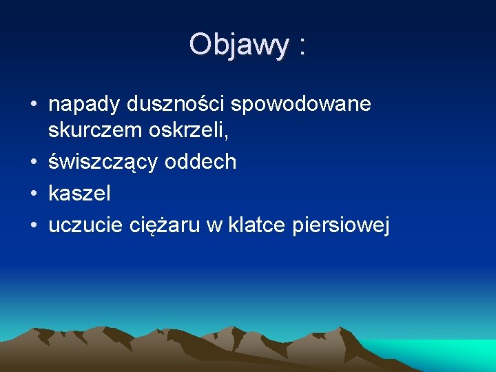 Objawy : • napady duszności spowodowane skurczem oskrzeli, • świszczący oddech • kaszel •