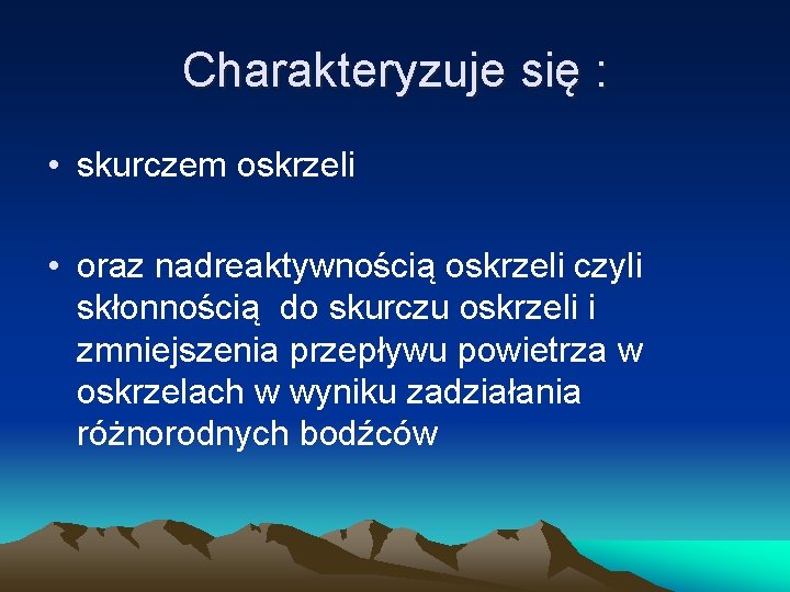 Charakteryzuje się : • skurczem oskrzeli • oraz nadreaktywnością oskrzeli czyli skłonnością do skurczu