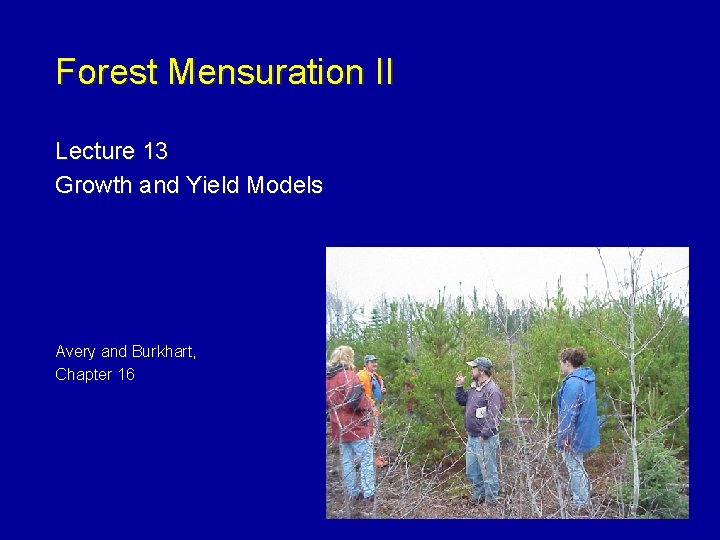 Forest Mensuration II Lecture 13 Growth and Yield Models Avery and Burkhart, Chapter 16