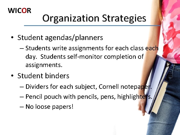WICOR Organization Strategies • Student agendas/planners – Students write assignments for each class each