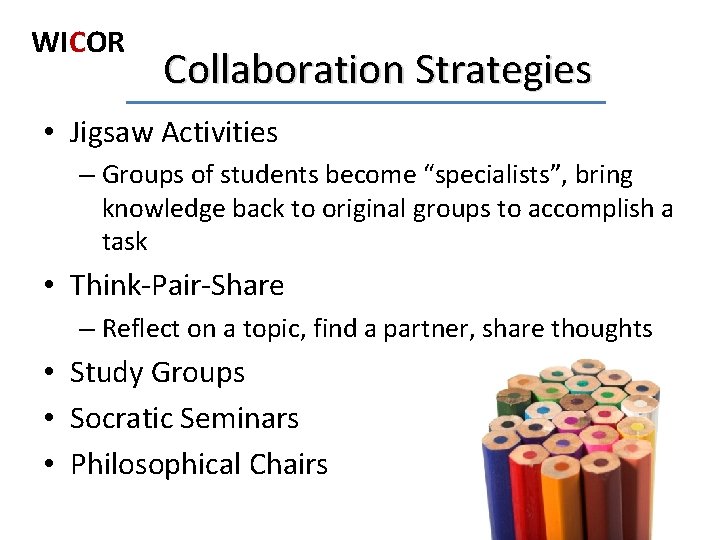 WICOR Collaboration Strategies • Jigsaw Activities – Groups of students become “specialists”, bring knowledge