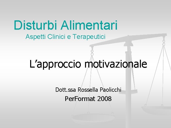 Disturbi Alimentari Aspetti Clinici e Terapeutici L’approccio motivazionale Dott. ssa Rossella Paolicchi Per. Format