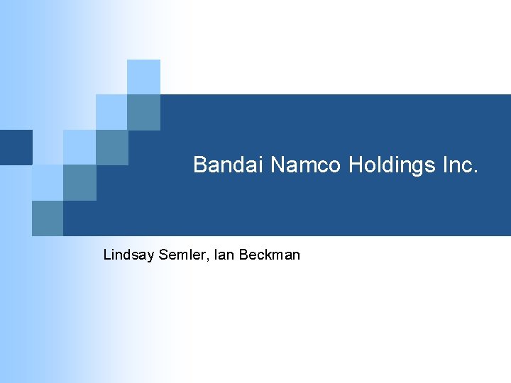 Bandai Namco Holdings Inc. Lindsay Semler, Ian Beckman 