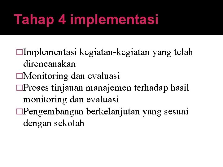 Tahap 4 implementasi �Implementasi kegiatan-kegiatan yang telah direncanakan �Monitoring dan evaluasi �Proses tinjauan manajemen