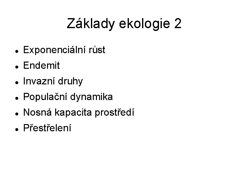 Základy ekologie 2 Exponenciální růst Endemit Invazní druhy Populační dynamika Nosná kapacita prostředí Přestřelení