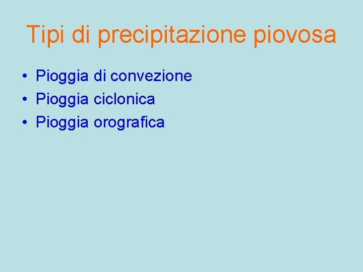 Tipi di precipitazione piovosa • Pioggia di convezione • Pioggia ciclonica • Pioggia orografica