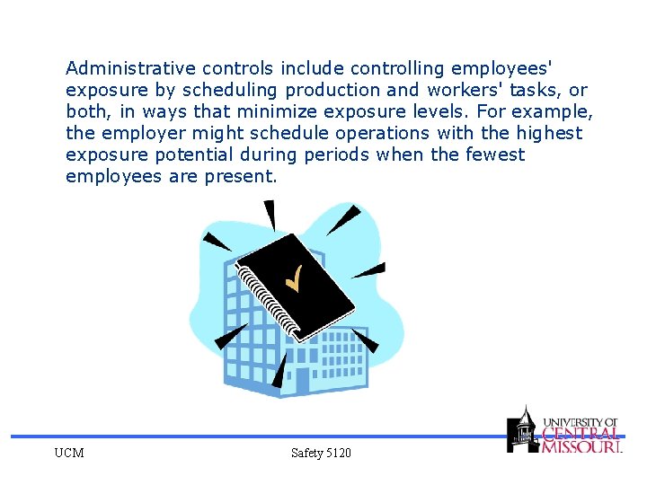 Administrative controls include controlling employees' exposure by scheduling production and workers' tasks, or both,