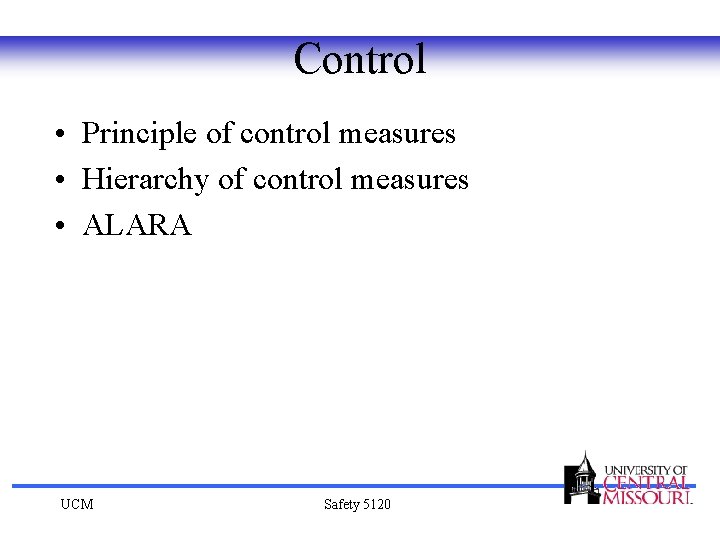 Control • Principle of control measures • Hierarchy of control measures • ALARA UCM