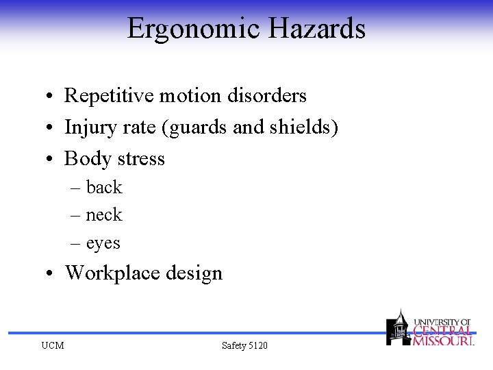 Ergonomic Hazards • Repetitive motion disorders • Injury rate (guards and shields) • Body