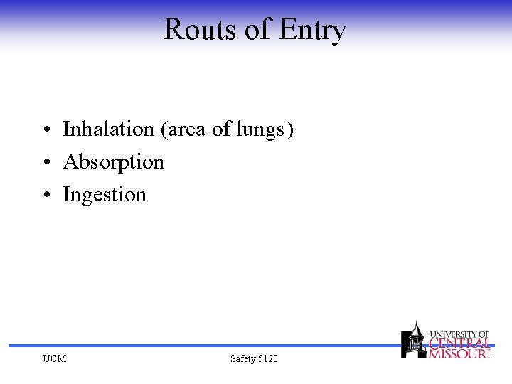 Routs of Entry • Inhalation (area of lungs) • Absorption • Ingestion UCM Safety