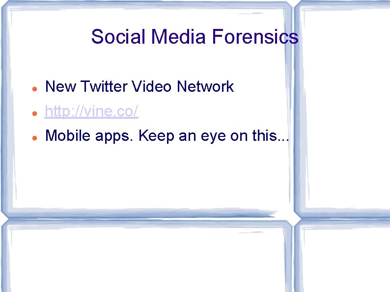 Social Media Forensics New Twitter Video Network http: //vine. co/ Mobile apps. Keep an