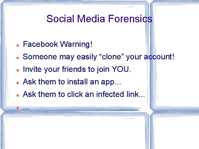 Social Media Forensics Facebook Warning! Someone may easily “clone” your account! Invite your friends