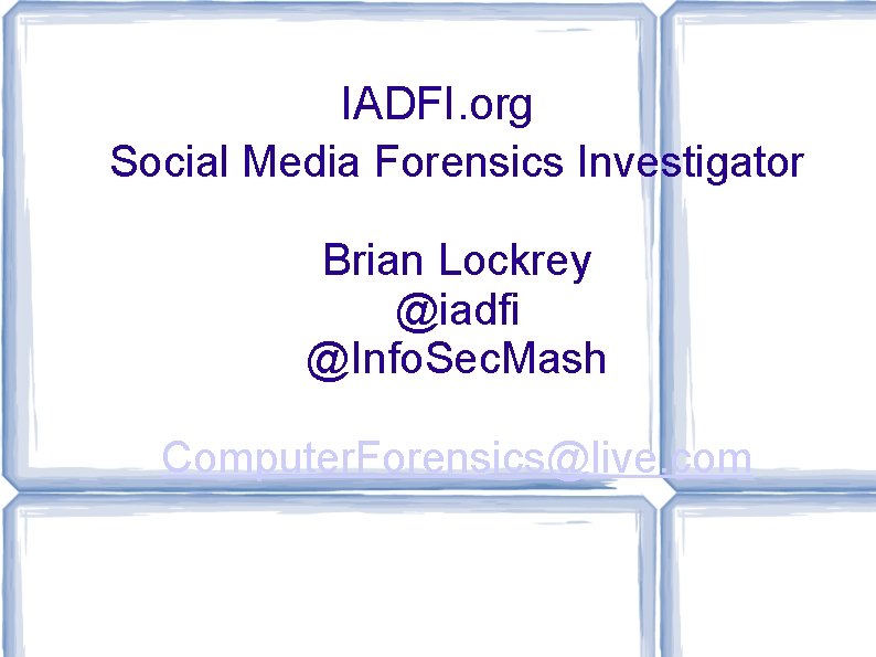 IADFI. org Social Media Forensics Investigator Brian Lockrey @iadfi @Info. Sec. Mash Computer. Forensics@live.