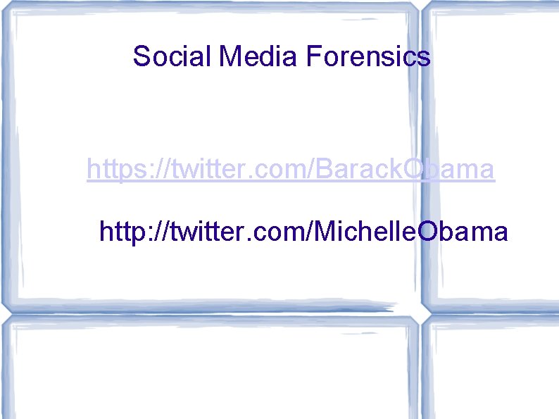 Social Media Forensics https: //twitter. com/Barack. Obama http: //twitter. com/Michelle. Obama 