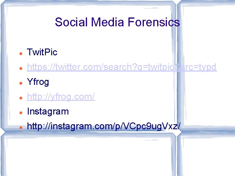 Social Media Forensics Twit. Pic https: //twitter. com/search? q=twitpic&src=typd Yfrog http: //yfrog. com/ Instagram