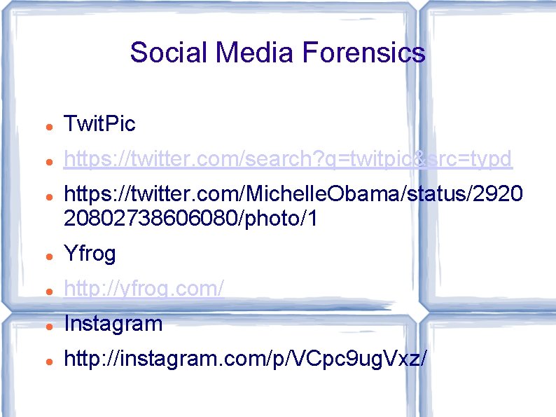 Social Media Forensics Twit. Pic https: //twitter. com/search? q=twitpic&src=typd https: //twitter. com/Michelle. Obama/status/2920 20802738606080/photo/1