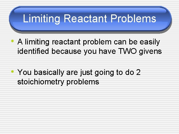 Limiting Reactant Problems • A limiting reactant problem can be easily identified because you