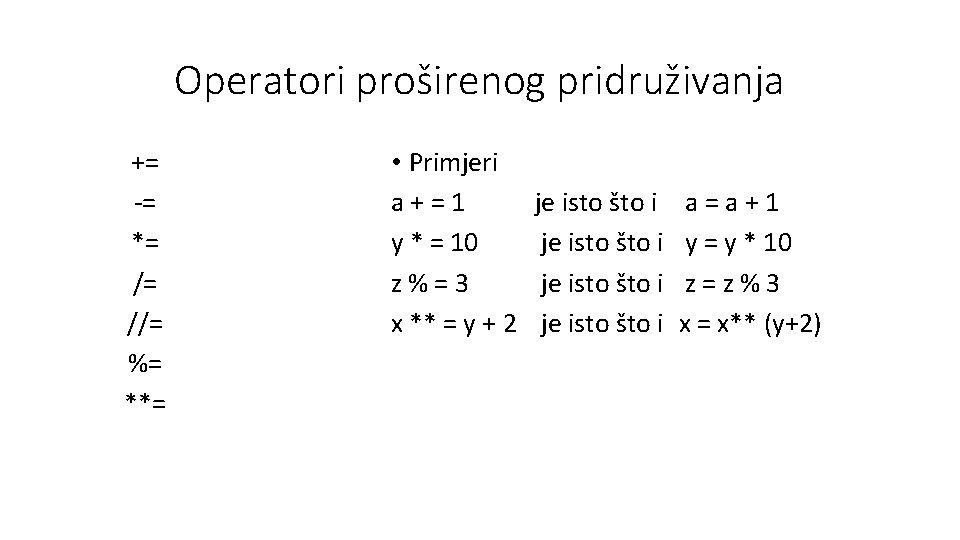 Operatori proširenog pridruživanja += -= *= /= //= %= **= • Primjeri a+=1 y