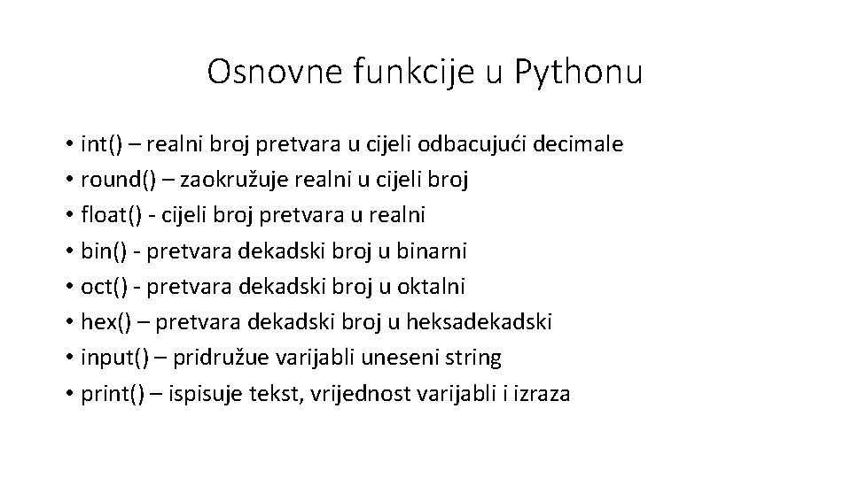 Osnovne funkcije u Pythonu • int() – realni broj pretvara u cijeli odbacujući decimale