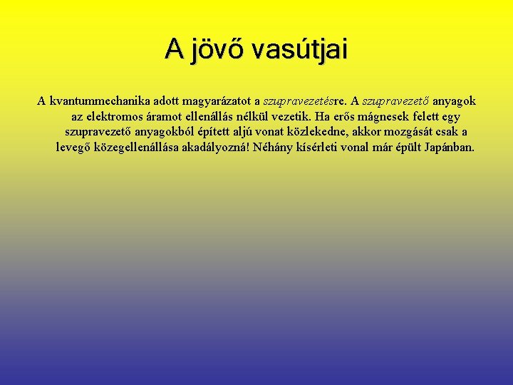 A jövő vasútjai A kvantummechanika adott magyarázatot a szupravezetésre. A szupravezető anyagok az elektromos