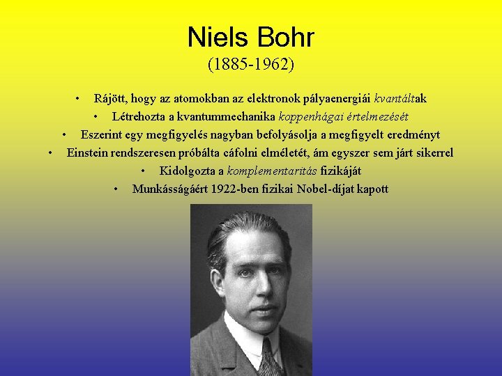 Niels Bohr (1885 -1962) • Rájött, hogy az atomokban az elektronok pályaenergiái kvantáltak •