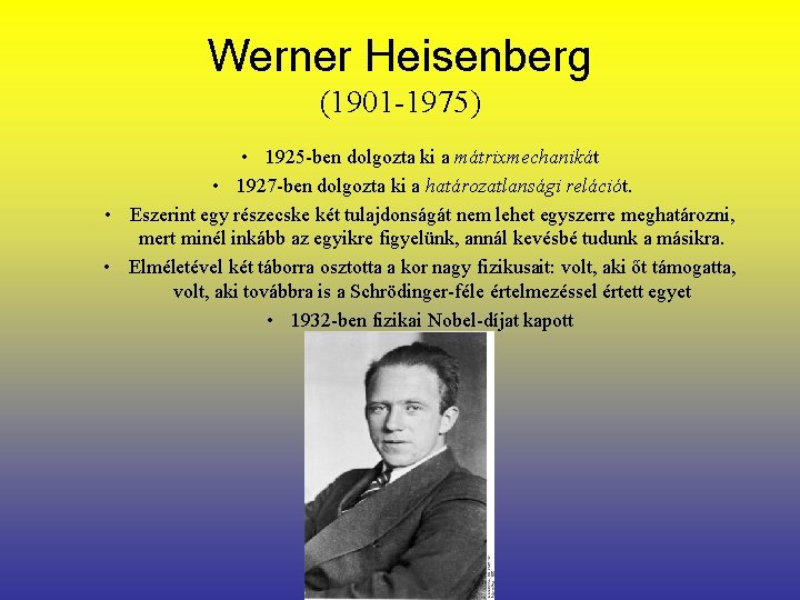 Werner Heisenberg (1901 -1975) • 1925 -ben dolgozta ki a mátrixmechanikát • 1927 -ben