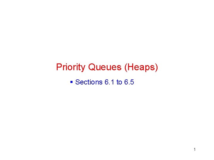 Priority Queues (Heaps) § Sections 6. 1 to 6. 5 1 