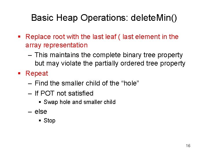Basic Heap Operations: delete. Min() § Replace root with the last leaf ( last