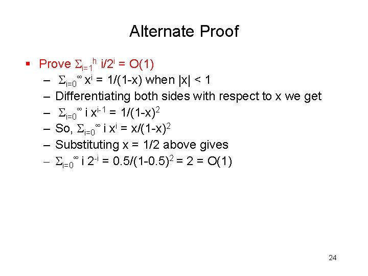 Alternate Proof § Prove i=1 h i/2 i = O(1) – i=0∞ xi =