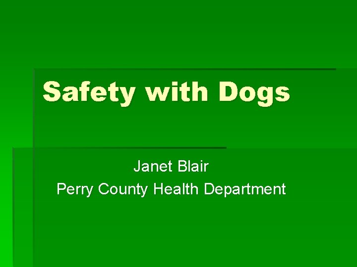 Safety with Dogs Janet Blair Perry County Health Department 