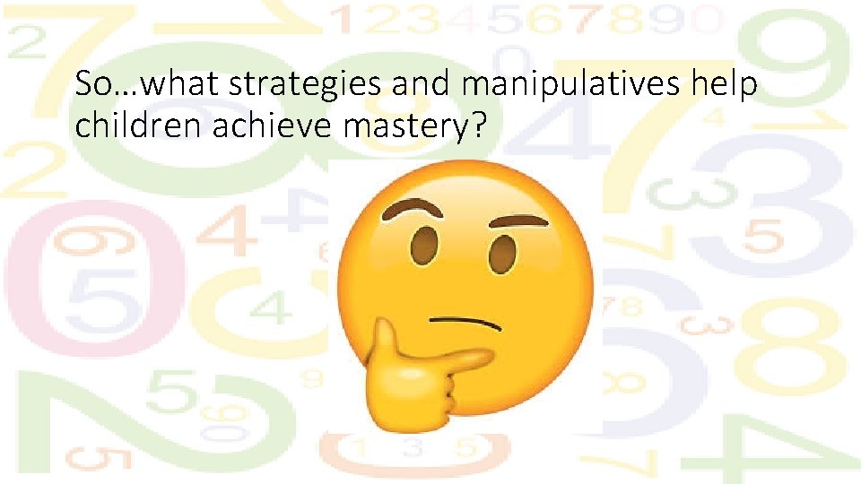 So…what strategies and manipulatives help children achieve mastery? 