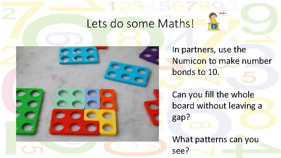 Lets do some Maths! In partners, use the Numicon to make number bonds to