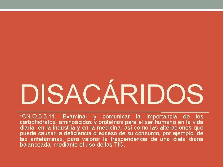 DISACÁRIDOS *CN. Q. 5. 3. 11. Examinar y comunicar la importancia de los carbohidratos,