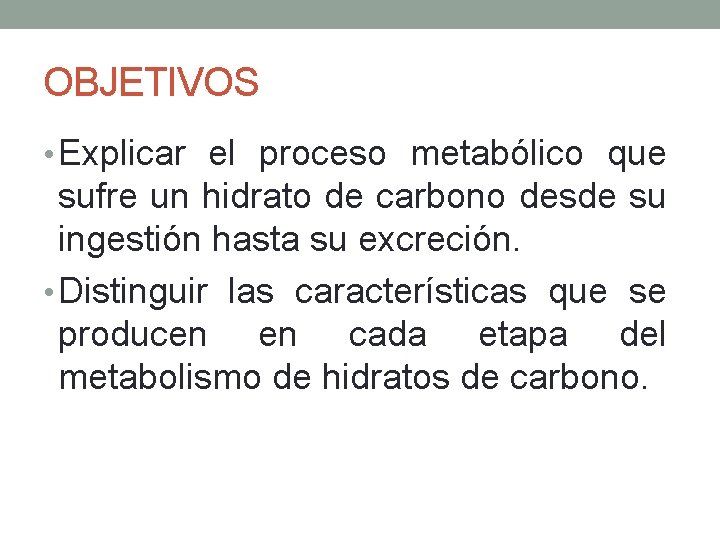 OBJETIVOS • Explicar el proceso metabólico que sufre un hidrato de carbono desde su