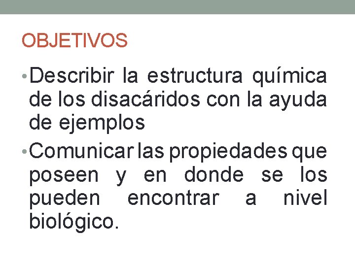 OBJETIVOS • Describir la estructura química de los disacáridos con la ayuda de ejemplos