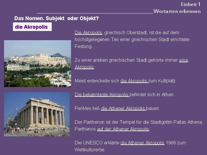Einheit 1 __________________________Wortarten erkennen Das Nomen. Subjekt oder Objekt? die Akropolis Die Akropolis, griechisch
