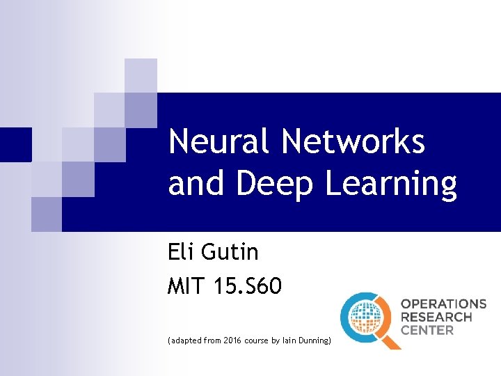 Neural Networks and Deep Learning Eli Gutin MIT 15. S 60 (adapted from 2016