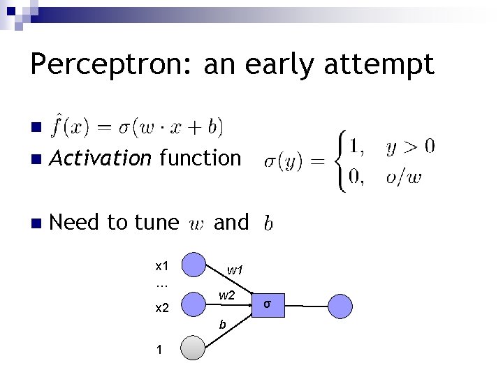 Perceptron: an early attempt n n Activation function n Need to tune x 1