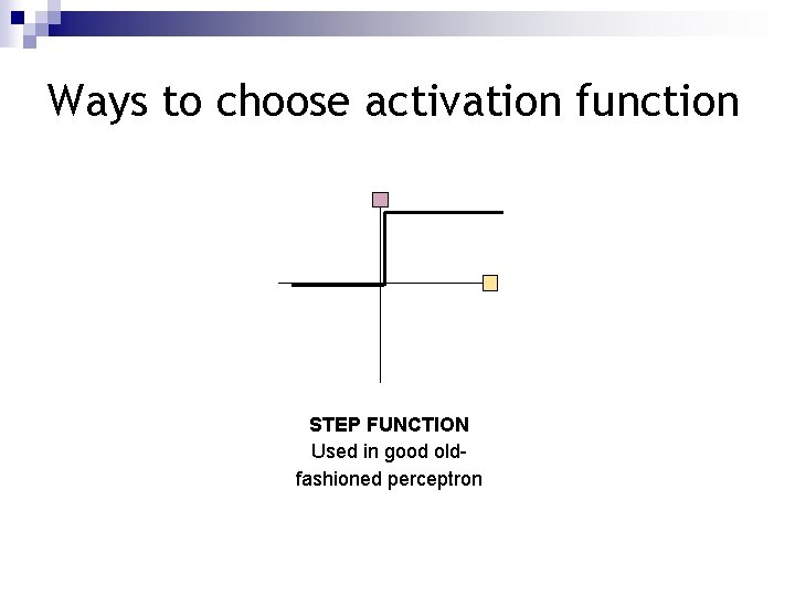 Ways to choose activation function STEP FUNCTION Used in good oldfashioned perceptron 