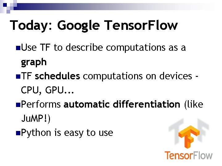 Today: Google Tensor. Flow n. Use TF to describe computations as a graph n.