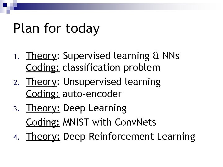 Plan for today 1. 2. 3. 4. Theory: Supervised learning & NNs Coding: classification