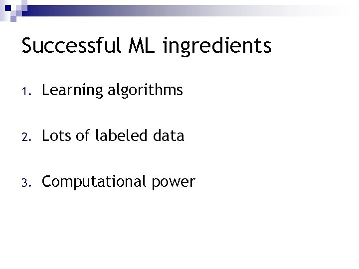 Successful ML ingredients 1. Learning algorithms 2. Lots of labeled data 3. Computational power