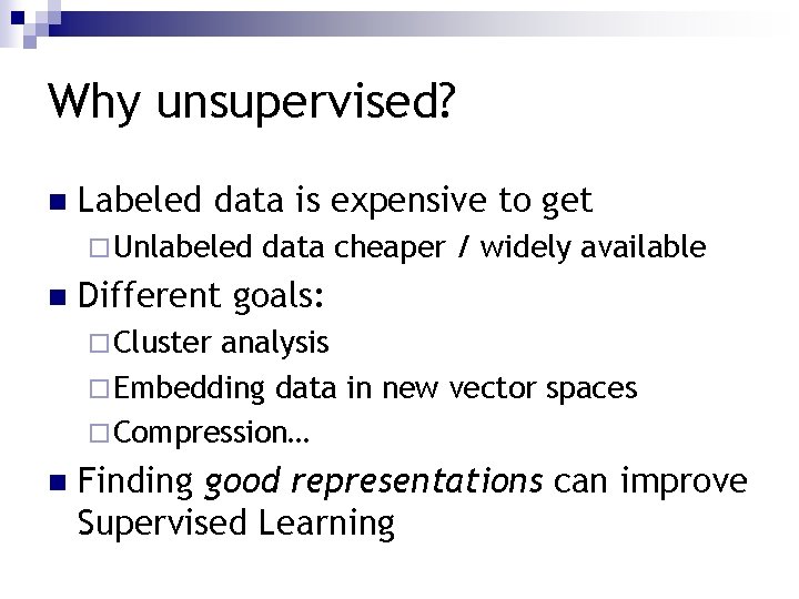 Why unsupervised? n Labeled data is expensive to get ¨ Unlabeled n data cheaper