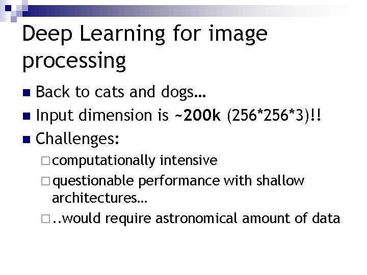 Deep Learning for image processing Back to cats and dogs… n Input dimension is