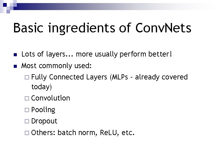 Basic ingredients of Conv. Nets n Lots of layers. . . more usually perform