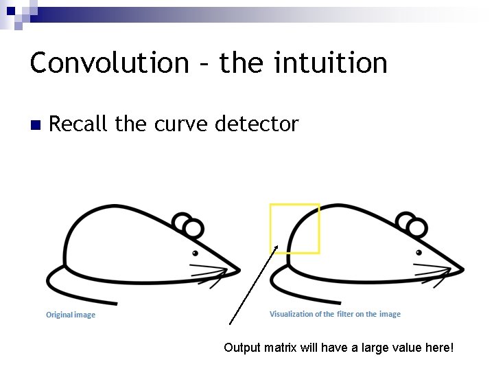 Convolution – the intuition n Recall the curve detector Output matrix will have a