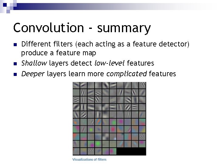 Convolution - summary n n n Different filters (each acting as a feature detector)